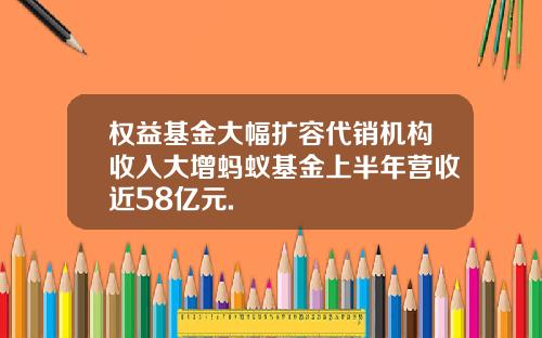 权益基金大幅扩容代销机构收入大增蚂蚁基金上半年营收近58亿元.