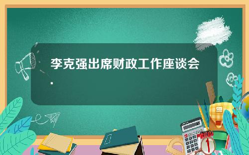 李克强出席财政工作座谈会.