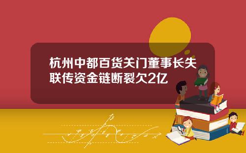 杭州中都百货关门董事长失联传资金链断裂欠2亿