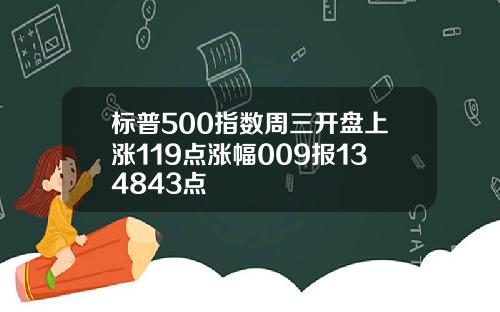 标普500指数周三开盘上涨119点涨幅009报134843点