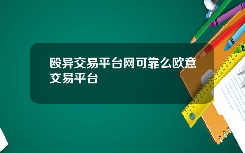 殴异交易平台网可靠么欧意交易平台
