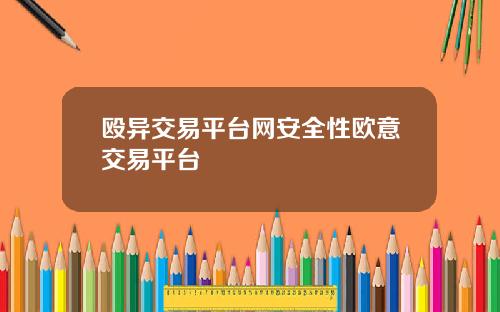 殴异交易平台网安全性欧意交易平台