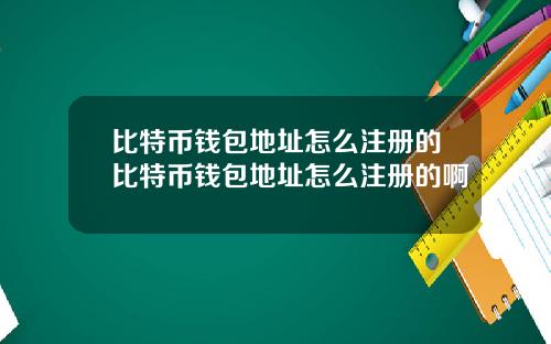 比特币钱包地址怎么注册的比特币钱包地址怎么注册的啊