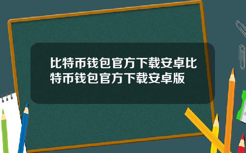 比特币钱包官方下载安卓比特币钱包官方下载安卓版