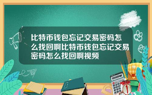 比特币钱包忘记交易密码怎么找回啊比特币钱包忘记交易密码怎么找回啊视频