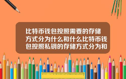 比特币钱包按照需要的存储方式分为什么和什么比特币钱包按照私钥的存储方式分为和