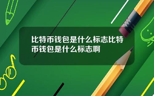 比特币钱包是什么标志比特币钱包是什么标志啊