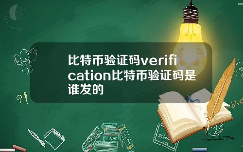 比特币验证码verification比特币验证码是谁发的