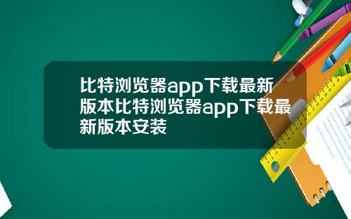 比特浏览器app下载最新版本比特浏览器app下载最新版本安装