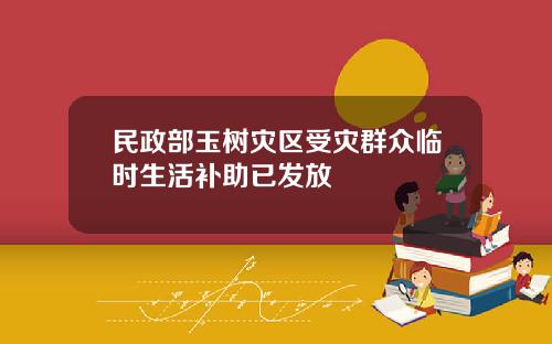 民政部玉树灾区受灾群众临时生活补助已发放