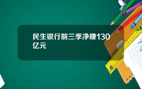 民生银行前三季净赚130亿元