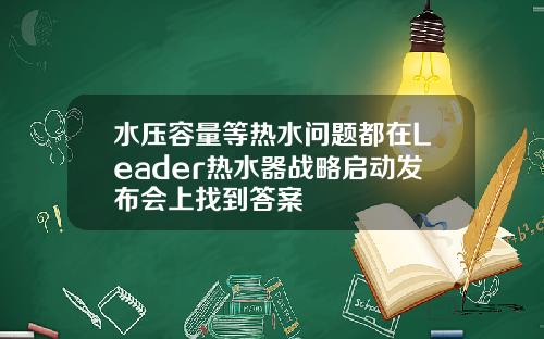 水压容量等热水问题都在Leader热水器战略启动发布会上找到答案