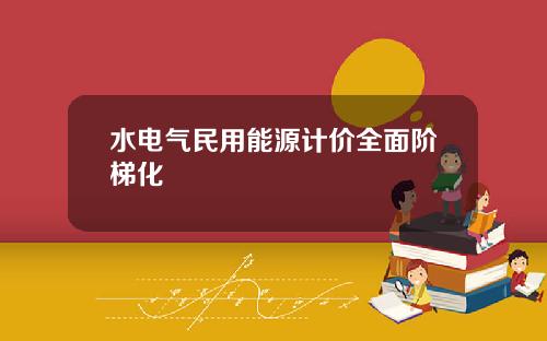 水电气民用能源计价全面阶梯化