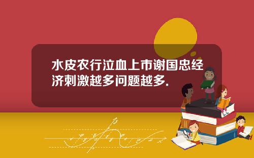 水皮农行泣血上市谢国忠经济刺激越多问题越多.