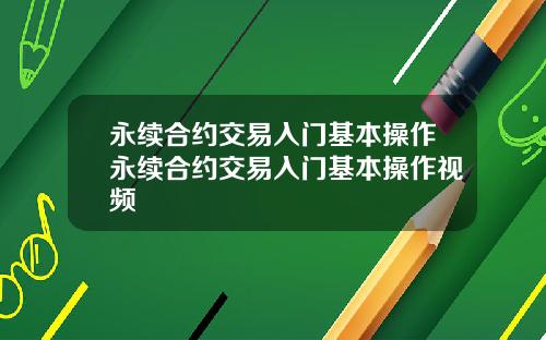 永续合约交易入门基本操作永续合约交易入门基本操作视频