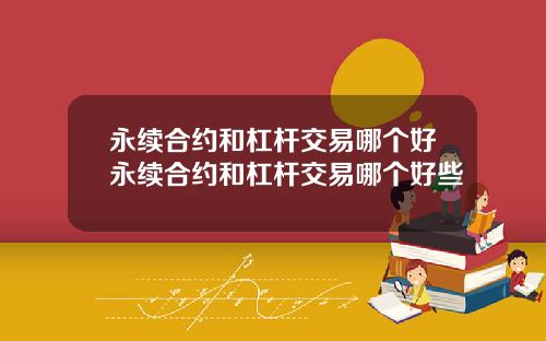 永续合约和杠杆交易哪个好永续合约和杠杆交易哪个好些
