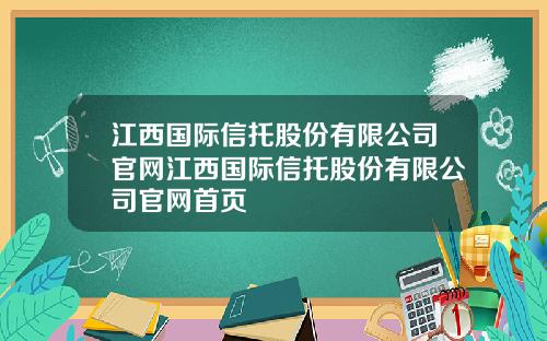 江西国际信托股份有限公司官网江西国际信托股份有限公司官网首页