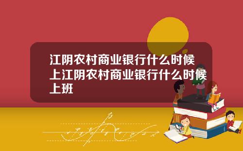 江阴农村商业银行什么时候上江阴农村商业银行什么时候上班