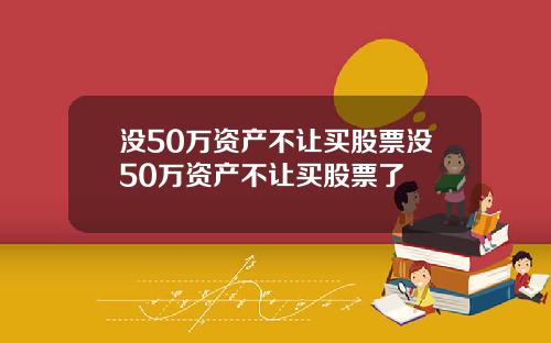 没50万资产不让买股票没50万资产不让买股票了