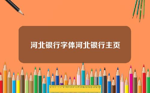河北银行字体河北银行主页