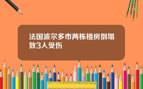法国波尔多市两栋楼房倒塌致3人受伤