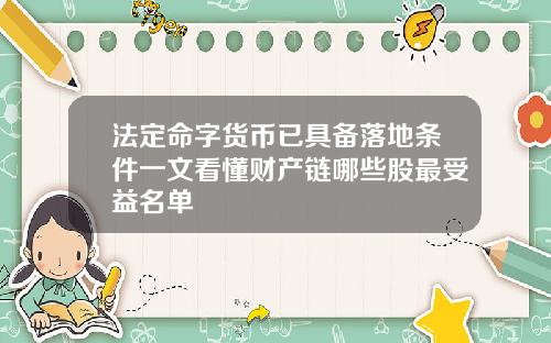 法定命字货币已具备落地条件一文看懂财产链哪些股最受益名单