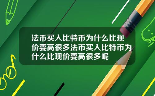 法币买入比特币为什么比现价要高很多法币买入比特币为什么比现价要高很多呢