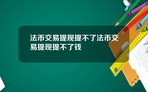 法币交易提现提不了法币交易提现提不了钱