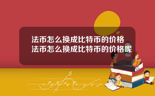 法币怎么换成比特币的价格法币怎么换成比特币的价格呢