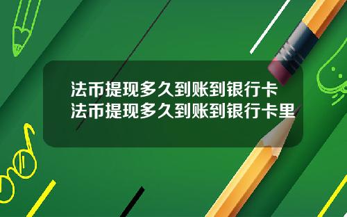 法币提现多久到账到银行卡法币提现多久到账到银行卡里