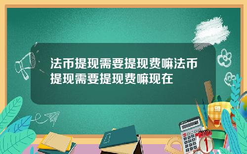 法币提现需要提现费嘛法币提现需要提现费嘛现在