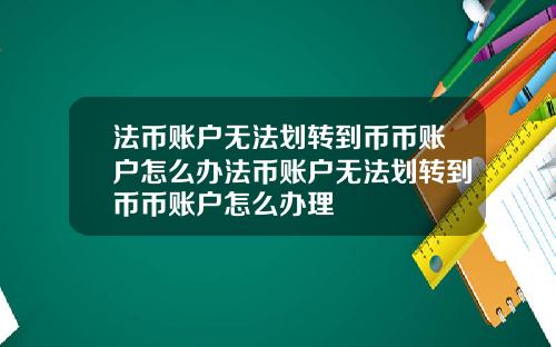 法币账户无法划转到币币账户怎么办法币账户无法划转到币币账户怎么办理