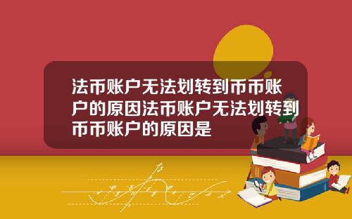 法币账户无法划转到币币账户的原因法币账户无法划转到币币账户的原因是