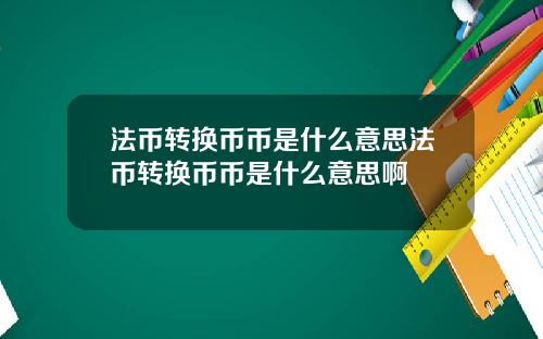 法币转换币币是什么意思法币转换币币是什么意思啊