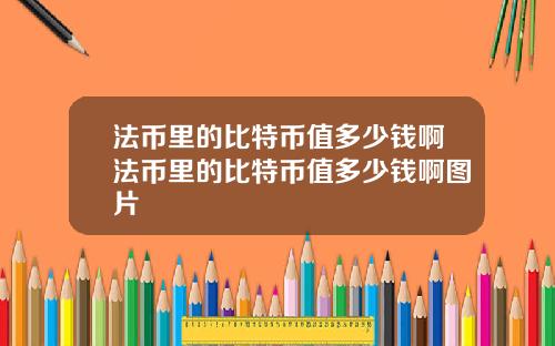 法币里的比特币值多少钱啊法币里的比特币值多少钱啊图片