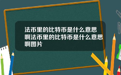 法币里的比特币是什么意思啊法币里的比特币是什么意思啊图片