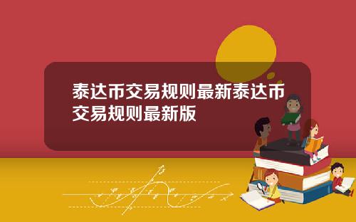 泰达币交易规则最新泰达币交易规则最新版