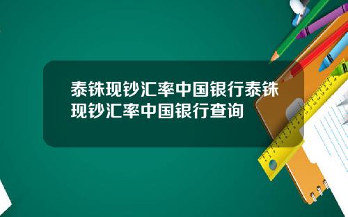 泰铢现钞汇率中国银行泰铢现钞汇率中国银行查询