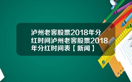 泸州老窖股票2018年分红时间泸州老窖股票2018年分红时间表【新闻】
