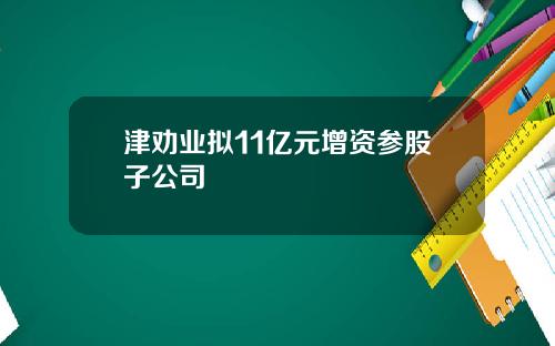 津劝业拟11亿元增资参股子公司