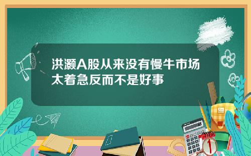 洪灏A股从来没有慢牛市场太着急反而不是好事