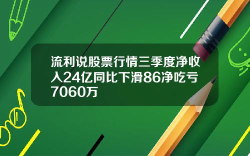 流利说股票行情三季度净收入24亿同比下滑86净吃亏7060万