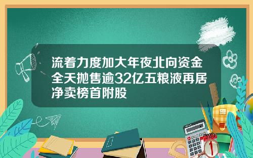 流着力度加大年夜北向资金全天抛售逾32亿五粮液再居净卖榜首附股