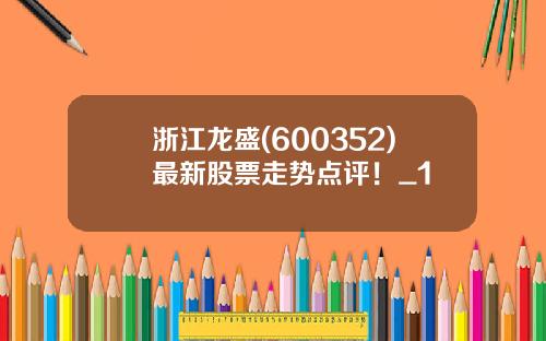 浙江龙盛(600352)最新股票走势点评！_1