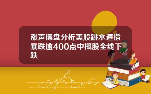 涨声操盘分析美股跳水道指暴跌逾400点中概股全线下跌
