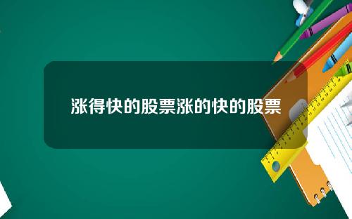 涨得快的股票涨的快的股票