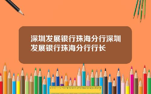 深圳发展银行珠海分行深圳发展银行珠海分行行长