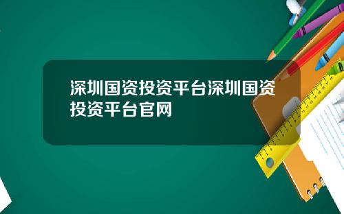 深圳国资投资平台深圳国资投资平台官网