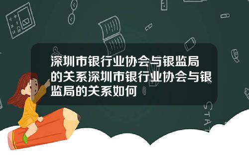 深圳市银行业协会与银监局的关系深圳市银行业协会与银监局的关系如何