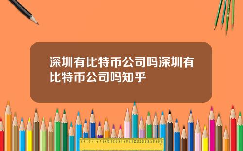 深圳有比特币公司吗深圳有比特币公司吗知乎